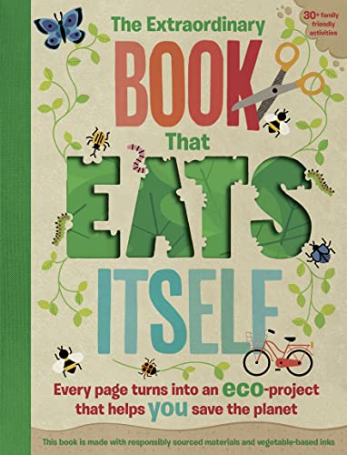 The Extraordinary Book That Eats Itself: A Unique Environmental Children’S Activity Book, Packed With Fun-Filled Eco Projects To Enjoy During The East