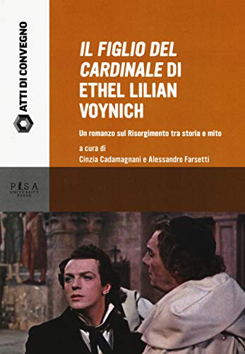 «Il Figlio Del Cardinale» Di Ethel Lilian Voynich. Un Romanzo Sul Risorgimento Tra Storia E Mito. Atti Della Giornata Di Studio (Pisa, 28 Maggio 2015)
