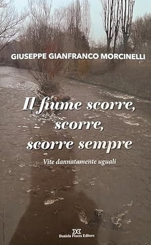 Il Fiume Scorre, Scorre Sempre. Vite Dannatamente Uguali