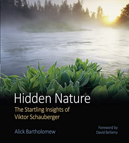Hidden Nature: The Startling Insights Of Victor Schauberger