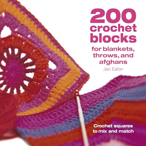 200 Crochet Blocks For Blankets, Throws And Afghans: Crochet Squares To Mix-And-Match
