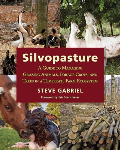 Silvopasture: A Guide To Managing Grazing Animals, Forage Crops, And Trees In A Temperate Farm Ecosystem