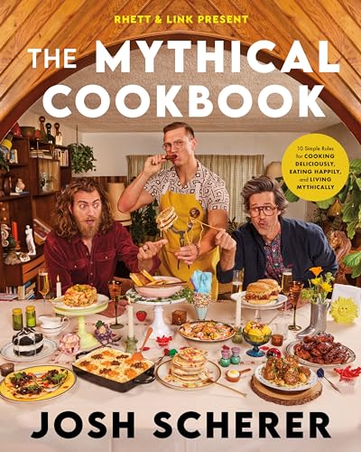 The Mythical Cookbook: 10 Simple Rules For Cooking Deliciously, Eating Happily, And Living Mythically