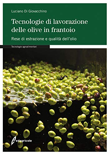 Tecnologie Di Lavorazione Delle Olive In Frantoio. Rese Di Estrazione E Qualità Dell'Olio