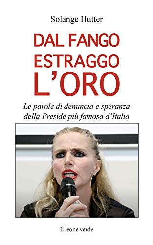 Dal Fango Estraggo L'Oro. Le Parole Di Denuncia E Speranza Della Preside Più Famosa D'Italia