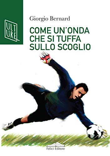 Come Un'Onda Che Si Tuffa Sullo Scoglio. La Vera Storia Di Roberto Tancredi, Portiere Della Juventus
