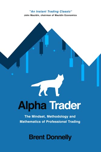 Alpha Trader: The Mindset, Methodology And Mathematics Of Professional Trading