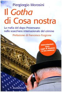 Il Gotha Di Cosa Nostra. La Mafia Del Dopo Provenzano Nello Scacchiere Internazionale Del Crimine