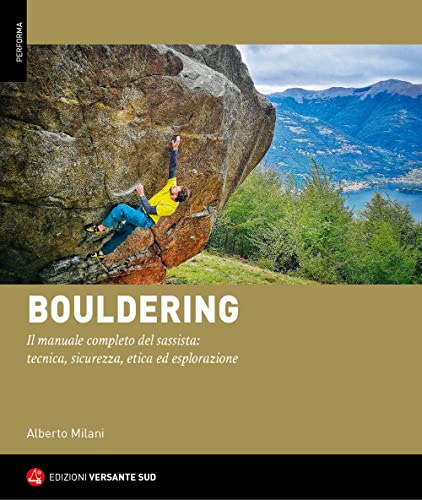 Bouldering. Il Manuale Completo Del Sassista: Tecnica, Sicurezza, Etica Ed Esplorazione