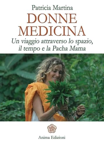 Donne Medicina. Un Viaggio Attraverso Lo Spazio, Il Tempo E La Pacha Mama