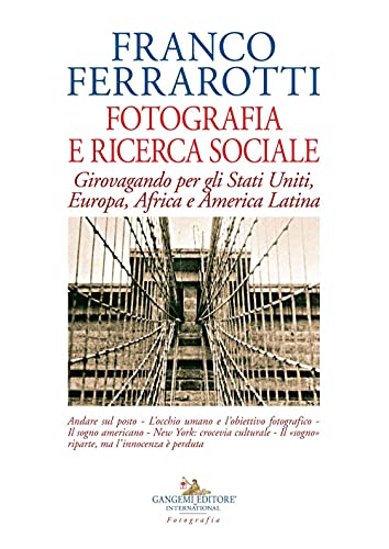 Fotografia E Ricerca Sociale. Girovagando Per Gli Stati Uniti, Europa, Africa E America Latina