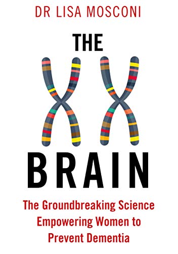 The Xx Brain: The Groundbreaking Science Empowering Women To Prevent Dementia