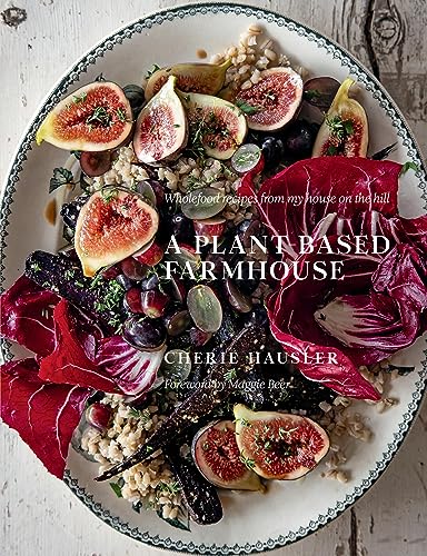 Plant-Based Farmhouse: Wholefood Recipes From My House On The Hill