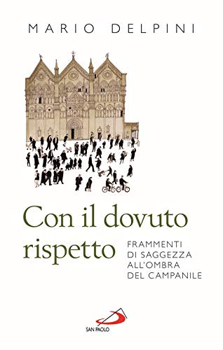 Con Il Dovuto Rispetto. Frammenti Di Saggezza All'Ombra Del Campanile. Nuova Ediz.