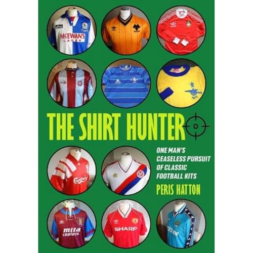 The Shirt Hunter: One Man’S Ceaseless Pursuit Of Classic Football Kits