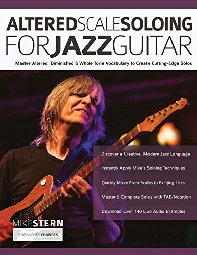 Altered Scale Soloing For Jazz Guitar: Master Altered, Diminished & Whole Tone Vocabulary To Create Cutting-Edge Solos