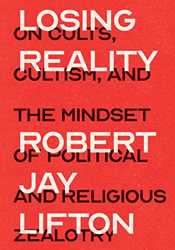 Losing Reality: On Cults, Cultism, And The Mindset Of Political And Religious Zealotry