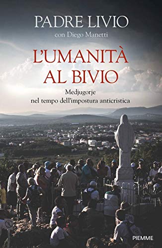 L'Umanità Al Bivio. Medjugorje Nel Tempo Dell'Impostura Anticristica