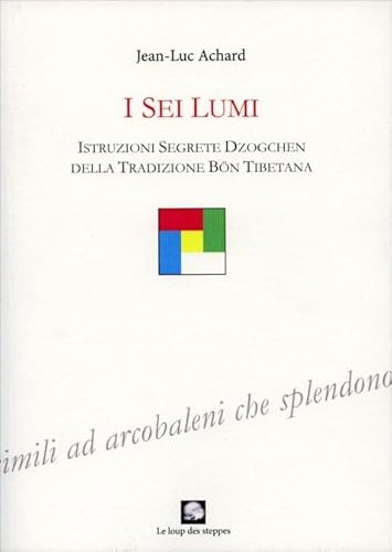 I Sei Lumi. Istruzioni Segrete Dzogchen Della Tradizione Bön Tibetana