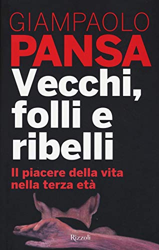 Vecchi, Folli E Ribelli. Il Piacere Della Vita Nella Terza Età
