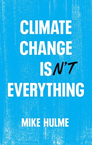 Climate Change Isn'T Everything: Liberating Climate Politics From Alarmism