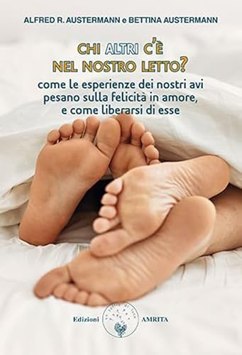 Chi Altri C'È Nel Nostro Letto? Come Le Esperienze Dei Nostri Avi Pesano Sulla Felicità In Amore, E Come Liberarsi Di Esse