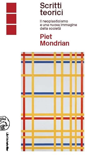 Piet Mondrian Scritti Teorici. Il Neoplasticismo E Una Nuova Immagine Della Società