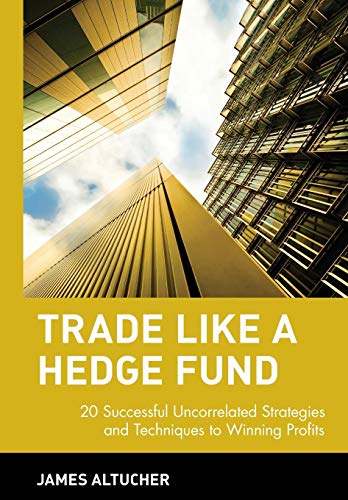 Trade Like A Hedge Fund: 20 Successful Uncorrelated Strategies & Techniques To Winning Profits