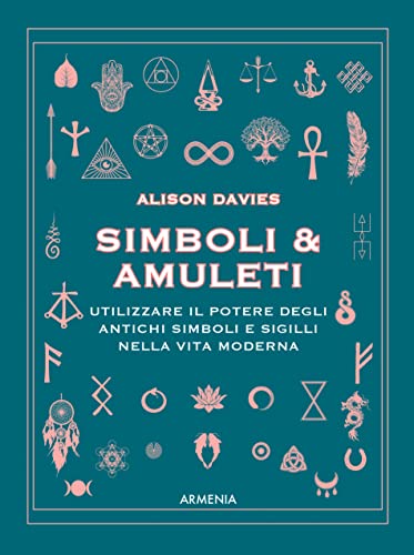 Simboli & Amuleti. Utilizzare Il Potere Degli Antichi Simboli E Sigilli Nella Vita Moderna