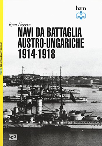 Navi Da Battaglia Austro-Ungariche 1914-1918. Ediz. Illustrata