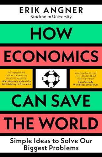 How Economics Can Save The World: Simple Ideas To Solve Our Biggest Problems