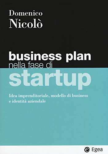 Business Plan Nella Fase Di Startup. Idea Imprenditoriale, Modello Di Business E Identità Aziendale