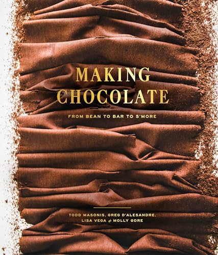 Making Chocolate: From Bean To Bar To S'More: A Cookbook