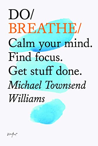 Do Breathe: Calm Your Mind, Find Focus, Get Stuff Done: 10