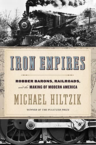 Iron Empires: Robber Barons, Railroads, And The Making Of Modern America