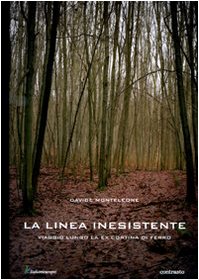 La Linea Inesistente. Viaggio Lungo La Ex Cortina Di Ferro. Ediz. Illustrata