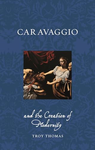 Caravaggio And The Creation Of Modernity