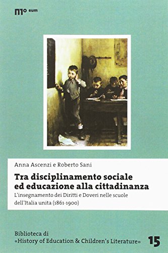 Tra Disciplinamento Sociale Ed Educazione Alla Cittadinanza. L'Insegnamento Dei Diritti E Doveri Nelle Scuole Dell'Italia Unita (1861-1900)