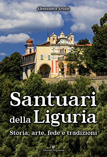 Santuari Della Liguria. Storia, Arte, Fede E Tradizioni