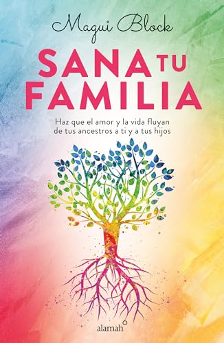 Sana Tu Familia / Heal Your Family: Haz Que El Amor Y La Vida Fluyan De Tus Ancestros A Ti Y A Tus Hijos