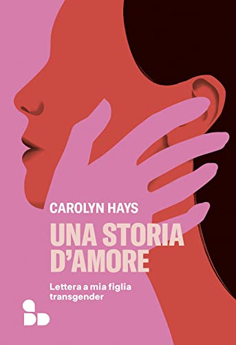 Una Storia D'Amore. Lettera A Mia Figlia Transgender