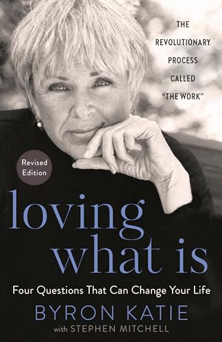 Loving What Is, Revised Edition: Four Questions That Can Change Your Life: Four Questions That Can Change Your Life; The Revolutionary Process Called 