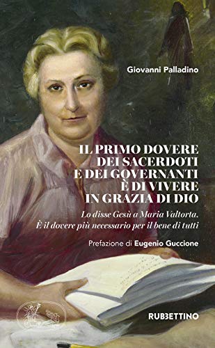 Il Primo Dovere Dei Sacerdoti E Dei Governanti È Di Vivere In Grazia Di Dio. Lo Disse Gesù A Maria Valtorta. È Il Dovere Più Necessario Per Il Bene Di