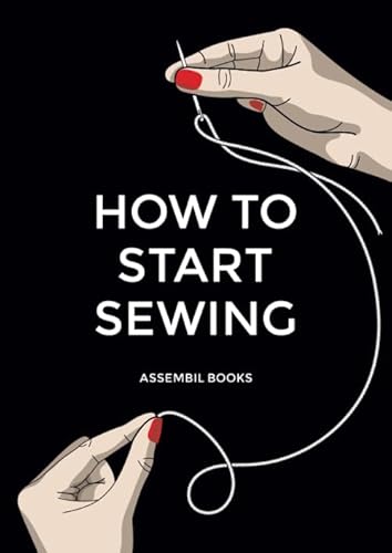 How To Start Sewing: The How And Why Of Sewing For Fashion Design: Sewing Techniques With Matching Patterns