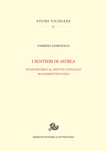 I Sentieri Di Astrea. Studi Intorno Al «Diritto Universale» Di Giambattista Vico