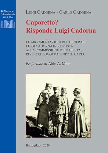 Caporetto? Risponde Luigi Cadorna. Le Argomentazioni Del Generale Luigi Cadorna In Risposta Alla Commissione D'Inchiesta, Rivisitate Oggi Dal Nipote C
