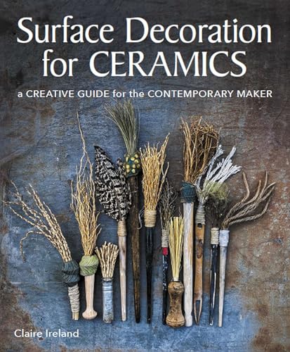Surface Decoration For Ceramics: A Creative Guide For The Contemporary Maker