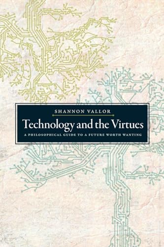 Technology And The Virtues: A Philosophical Guide To A Future Worth Wanting [Lingua Inglese]
