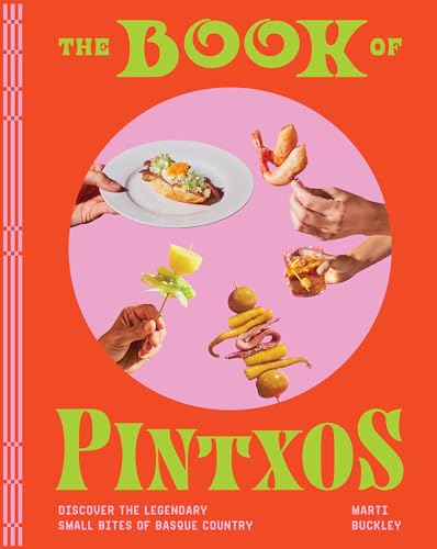 The Book Of Pintxos: Discover The Legendary Small Bites Of Basque Country
