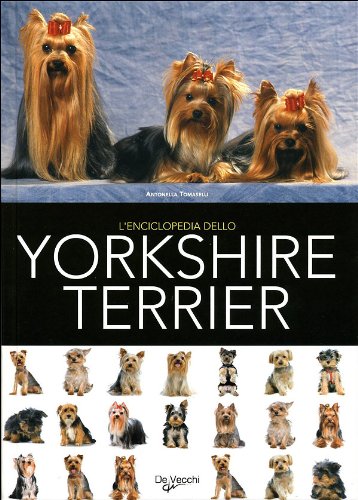 L'Enciclopedia Dello Yorkshire Terrier. Ediz. Illustrata
